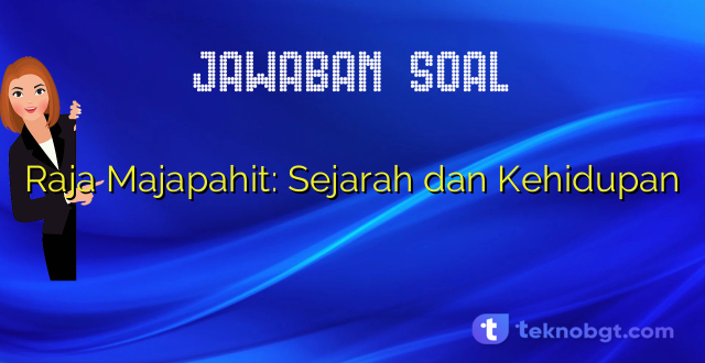 Raja Majapahit: Sejarah dan Kehidupan