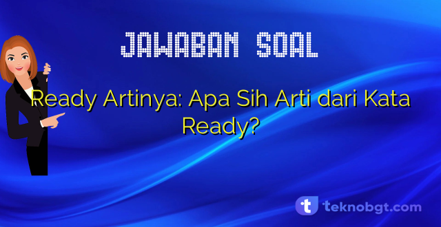 Ready Artinya: Apa Sih Arti dari Kata Ready?