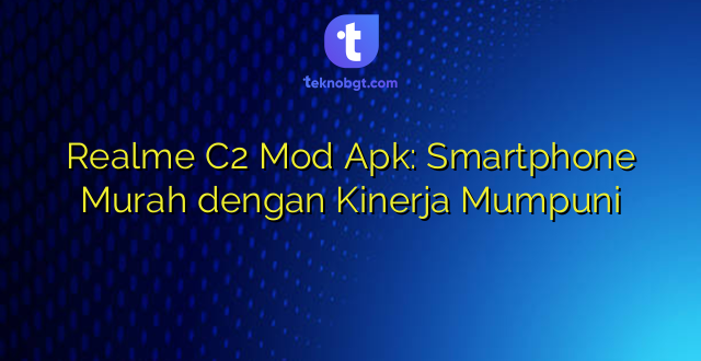 Realme C2 Mod Apk: Smartphone Murah dengan Kinerja Mumpuni