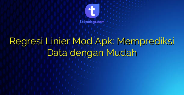 Regresi Linier Mod Apk: Memprediksi Data dengan Mudah