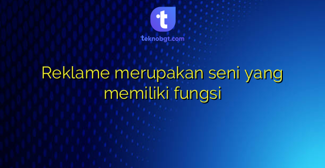 Reklame merupakan seni yang memiliki fungsi