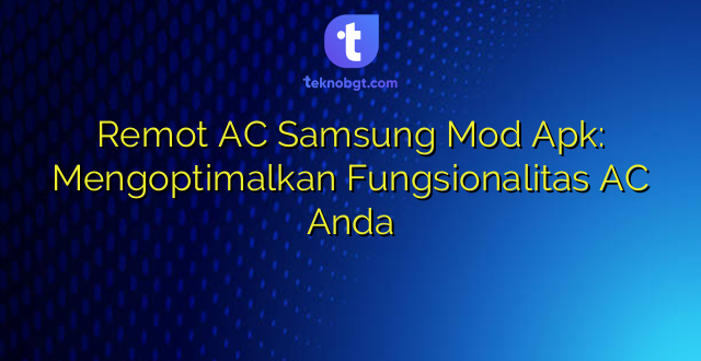 Remot AC Samsung Mod Apk: Mengoptimalkan Fungsionalitas AC Anda