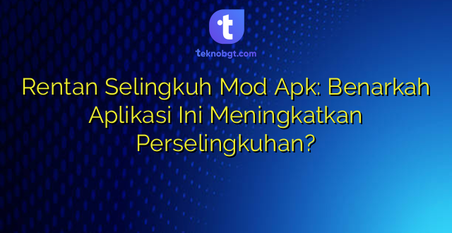 Rentan Selingkuh Mod Apk: Benarkah Aplikasi Ini Meningkatkan Perselingkuhan?