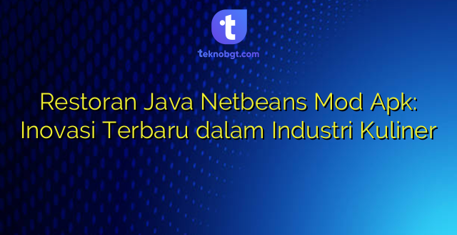 Restoran Java Netbeans Mod Apk: Inovasi Terbaru dalam Industri Kuliner
