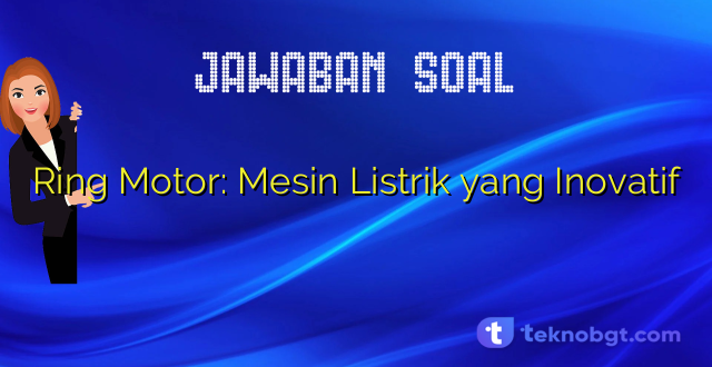 Ring Motor: Mesin Listrik yang Inovatif