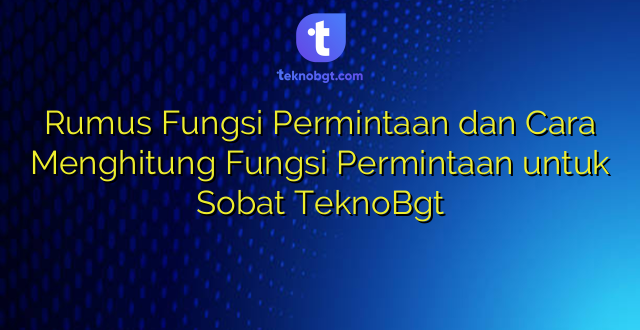 Rumus Fungsi Permintaan dan Cara Menghitung Fungsi Permintaan untuk Sobat TeknoBgt