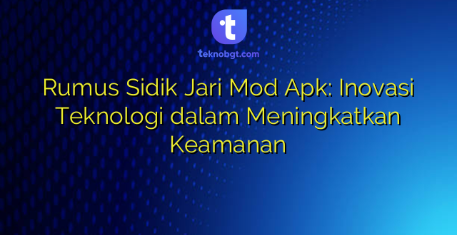 Rumus Sidik Jari Mod Apk: Inovasi Teknologi dalam Meningkatkan Keamanan