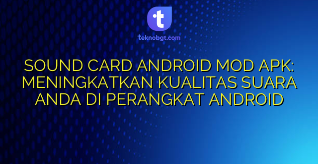 SOUND CARD ANDROID MOD APK: MENINGKATKAN KUALITAS SUARA ANDA DI PERANGKAT ANDROID