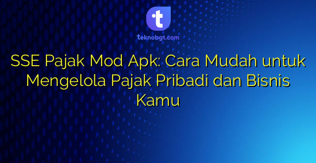 SSE Pajak Mod Apk: Cara Mudah untuk Mengelola Pajak Pribadi dan Bisnis Kamu