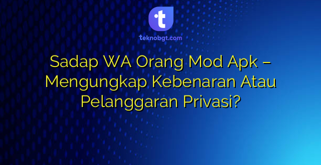 Sadap WA Orang Mod Apk – Mengungkap Kebenaran Atau Pelanggaran Privasi?