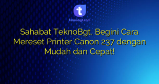 Sahabat TeknoBgt, Begini Cara Mereset Printer Canon 237 dengan Mudah dan Cepat!