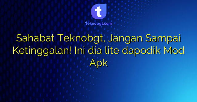 Sahabat Teknobgt, Jangan Sampai Ketinggalan! Ini dia lite dapodik Mod Apk