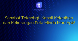 Sahabat Teknobgt, Kenali Kelebihan dan Kekurangan Peta Minda Mod Apk!