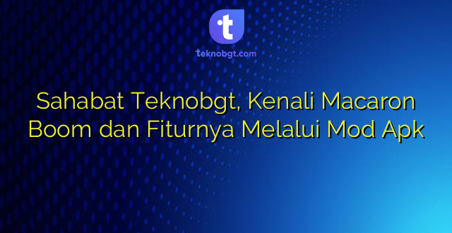 Sahabat Teknobgt, Kenali Macaron Boom dan Fiturnya Melalui Mod Apk