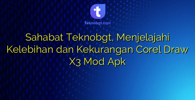 Sahabat Teknobgt, Menjelajahi Kelebihan dan Kekurangan Corel Draw X3 Mod Apk