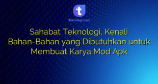 Sahabat Teknologi, Kenali Bahan-Bahan yang Dibutuhkan untuk Membuat Karya Mod Apk