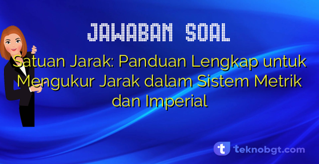 Satuan Jarak: Panduan Lengkap untuk Mengukur Jarak dalam Sistem Metrik dan Imperial