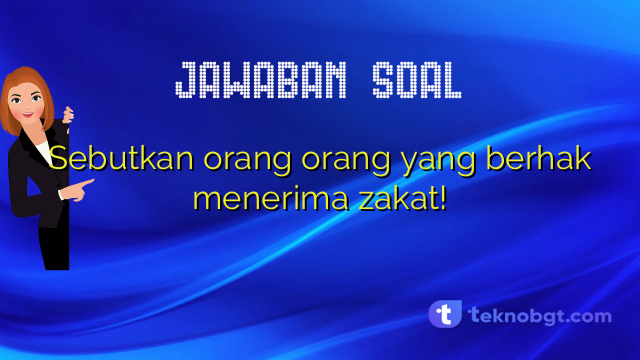 Sebutkan orang orang yang berhak menerima zakat!