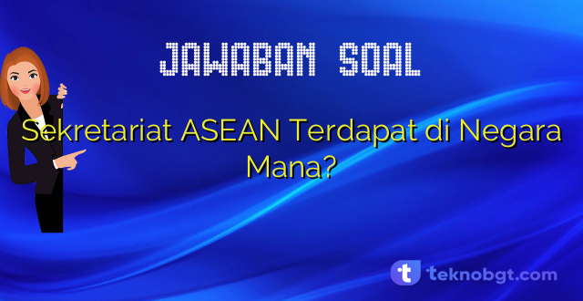 Sekretariat ASEAN Terdapat di Negara Mana?