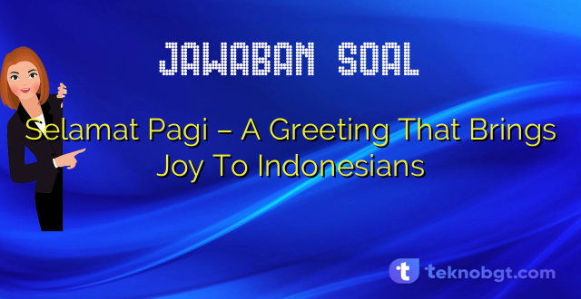 Selamat Pagi – A Greeting That Brings Joy To Indonesians