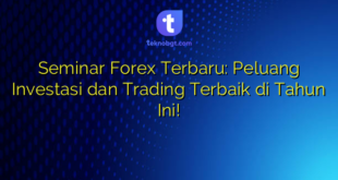 Seminar Forex Terbaru: Peluang Investasi dan Trading Terbaik di Tahun Ini!