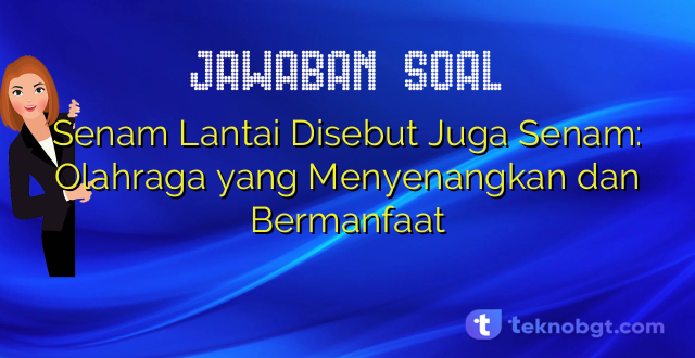 Senam Lantai Disebut Juga Senam: Olahraga yang Menyenangkan dan Bermanfaat