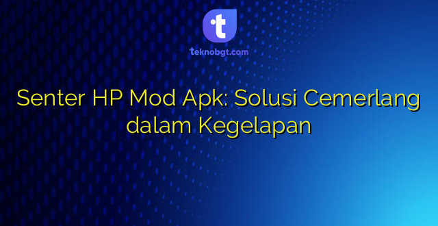 Senter HP Mod Apk: Solusi Cemerlang dalam Kegelapan