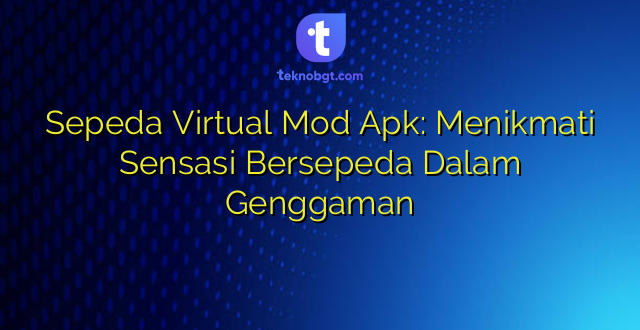 Sepeda Virtual Mod Apk: Menikmati Sensasi Bersepeda Dalam Genggaman