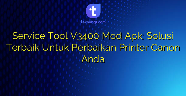 Service Tool V3400 Mod Apk: Solusi Terbaik Untuk Perbaikan Printer Canon Anda