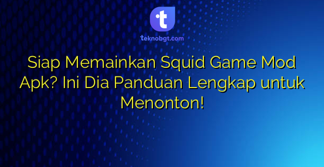 Siap Memainkan Squid Game Mod Apk? Ini Dia Panduan Lengkap untuk Menonton!