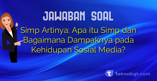 Simp Artinya: Apa itu Simp dan Bagaimana Dampaknya pada Kehidupan Sosial Media?
