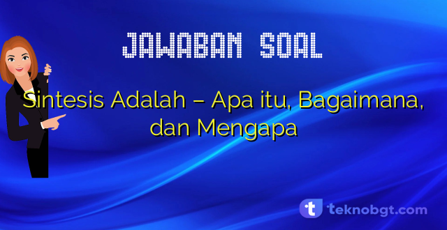 Sintesis Adalah – Apa itu, Bagaimana, dan Mengapa