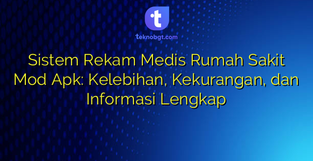 Sistem Rekam Medis Rumah Sakit Mod Apk: Kelebihan, Kekurangan, dan Informasi Lengkap
