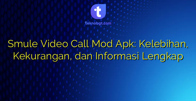 Smule Video Call Mod Apk: Kelebihan, Kekurangan, dan Informasi Lengkap