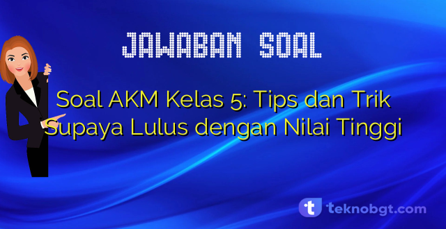 Soal AKM Kelas 5: Tips dan Trik Supaya Lulus dengan Nilai Tinggi