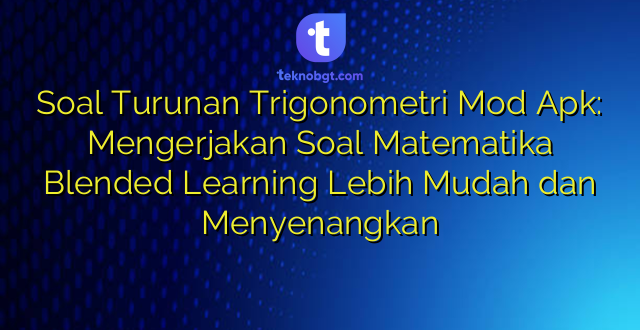 Soal Turunan Trigonometri Mod Apk: Mengerjakan Soal Matematika Blended Learning Lebih Mudah dan Menyenangkan