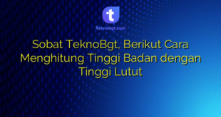 Sobat TeknoBgt, Berikut Cara Menghitung Tinggi Badan dengan Tinggi Lutut