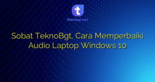 Sobat TeknoBgt, Cara Memperbaiki Audio Laptop Windows 10