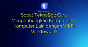 Sobat TeknoBgt: Cara Menghubungkan Komputer ke Komputer Lain dengan Wi-Fi Windows 10