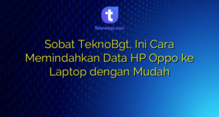 Sobat TeknoBgt, Ini Cara Memindahkan Data HP Oppo ke Laptop dengan Mudah
