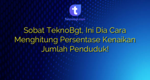 Sobat TeknoBgt, Ini Dia Cara Menghitung Persentase Kenaikan Jumlah Penduduk!