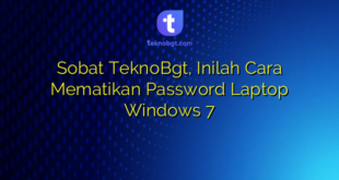 Sobat TeknoBgt, Inilah Cara Mematikan Password Laptop Windows 7