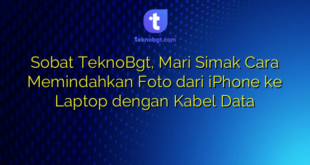 Sobat TeknoBgt, Mari Simak Cara Memindahkan Foto dari iPhone ke Laptop dengan Kabel Data