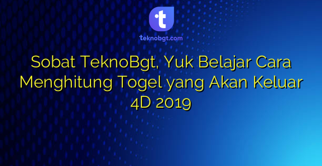 Sobat TeknoBgt, Yuk Belajar Cara Menghitung Togel yang Akan Keluar 4D 2019