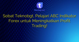 Sobat Teknobgt, Pelajari ABC Indikator Forex untuk Meningkatkan Profit Trading!