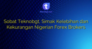 Sobat Teknobgt, Simak Kelebihan dan Kekurangan Nigerian Forex Brokers