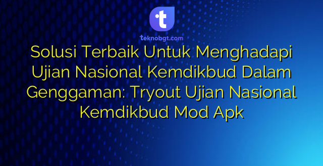 Solusi Terbaik Untuk Menghadapi Ujian Nasional Kemdikbud Dalam Genggaman: Tryout Ujian Nasional Kemdikbud Mod Apk