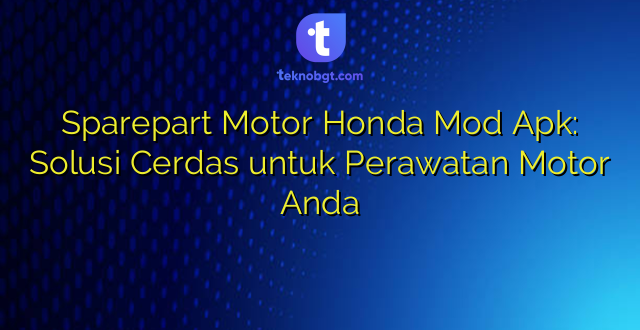 Sparepart Motor Honda Mod Apk: Solusi Cerdas untuk Perawatan Motor Anda