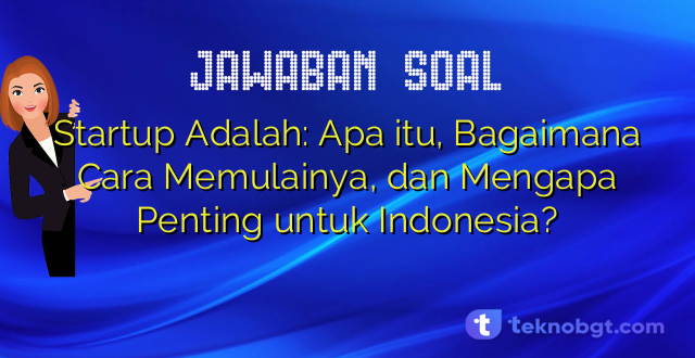 Startup Adalah: Apa itu, Bagaimana Cara Memulainya, dan Mengapa Penting untuk Indonesia?