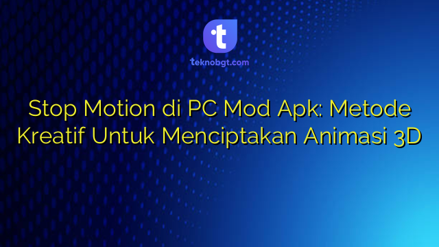 Stop Motion di PC Mod Apk: Metode Kreatif Untuk Menciptakan Animasi 3D ...